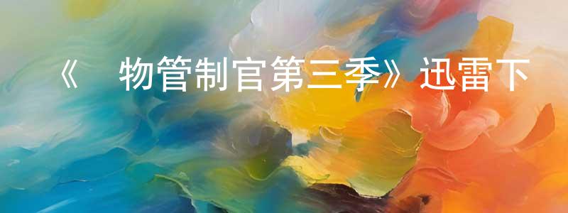曹正濤發布《動物管制官第三季》迅雷下載/在線觀看-都市情感-美劇天堂